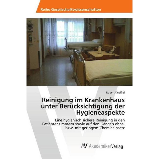 Reinigung im Krankenhaus unter Berücksichtigung der Hygieneaspekte, Fachbücher von Robert Kneissel