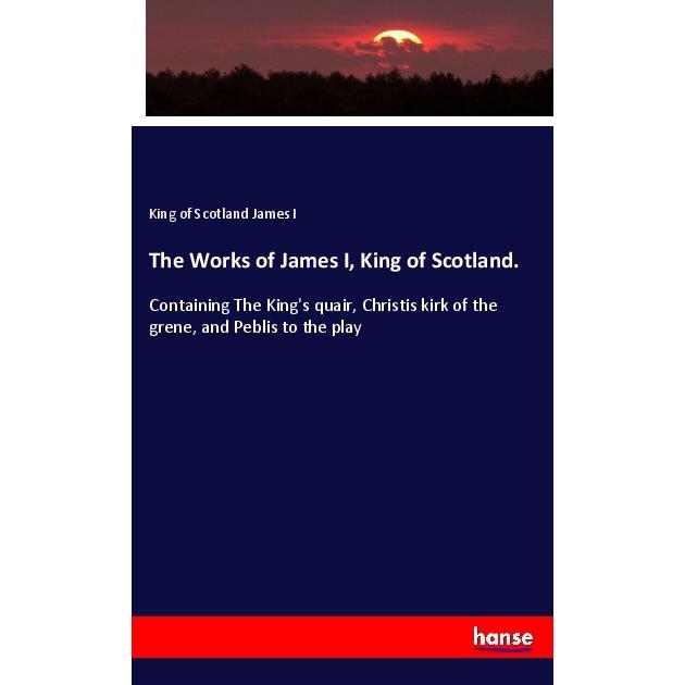 The Works of James I, King of Scotland, Fachbücher von King of Scotland James I