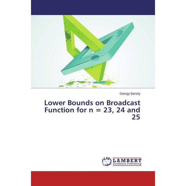 Lower Bounds on Broadcast Function for n = 23, 24 and 25, Fachbücher von Georgy Barsky