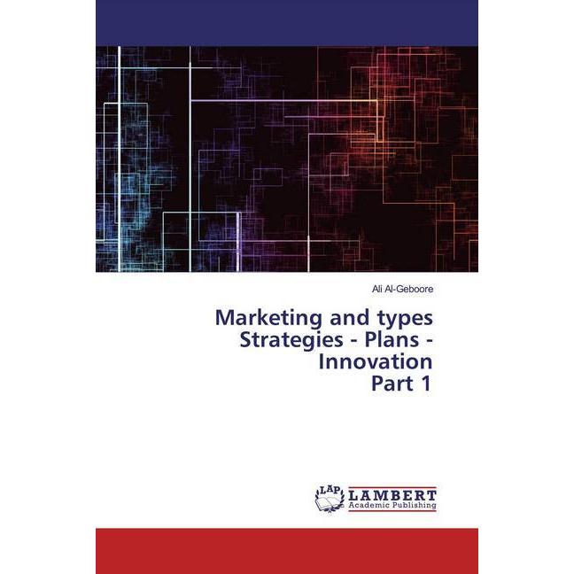 Marketing and types Strategies - Plans - Innovation Part 1, Fachbücher von Ali Al-Geboore