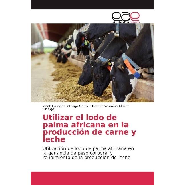 Utilizar el lodo de palma africana en la producción de carne y leche, Fachbücher von Brenda Yasmina Alcívar Hidalgo, Jan...