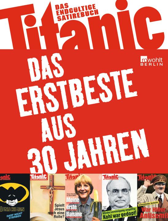 Produktbild Titanic: Das Erstbeste aus 30 Jahren (Deutsch, Hans Zippert, Mark-Stefan Tietze, Martin Sonneborn, Oliver Maria Schmitt, Peter Knorr, 2012)