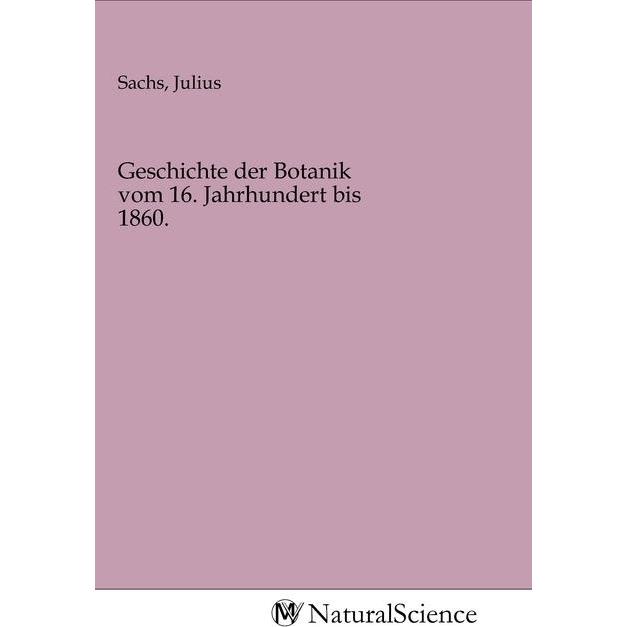 Geschichte der Botanik vom 16. Jahrhundert bis 1860., Fachbücher von Julius Sachs