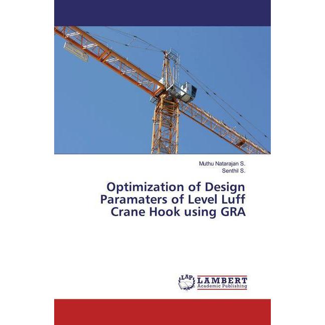 Optimization of Design Paramaters of Level Luff Crane Hook using GRA, Fachbücher von Muthu Natarajan S., Senthil S.