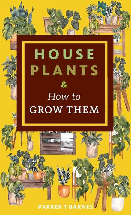 Houseplants & How to Grow Them (Anglais, Parker T. Barnes, 2025)
