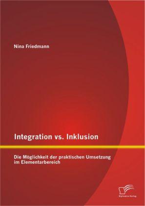 Produktbild Integration vs. Inklusion: Die Möglichkeit der praktischen Umsetzung im Elementarbereich (Deutsch, Nina Friedmann, 2014)