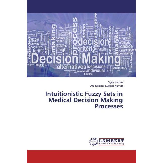 Intuitionistic Fuzzy Sets in Medical Decision Making Processes, Fachbücher von Arti Saxena Suresh Kumar, Vijay Kumar