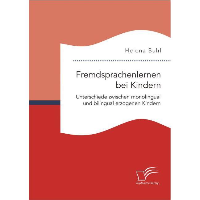 Fremdsprachenlernen bei Kindern. Unterschiede zwischen monolingual und bilingual erzogenen Kindern, Fachbücher von Helen...