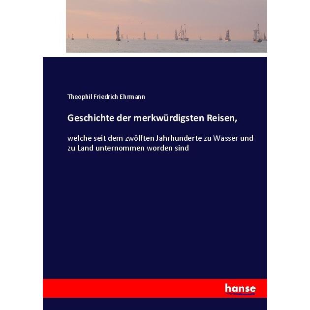 Geschichte der merkwürdigsten Reisen, Ratgeber von Theophil Friedrich Ehrmann