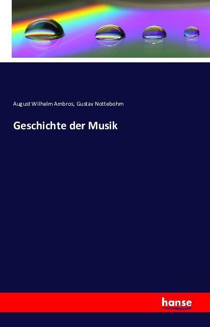 Produktbild Geschichte der Musik (Englisch, August Wilhelm Ambros, Gustav Nottebohm, 2016)