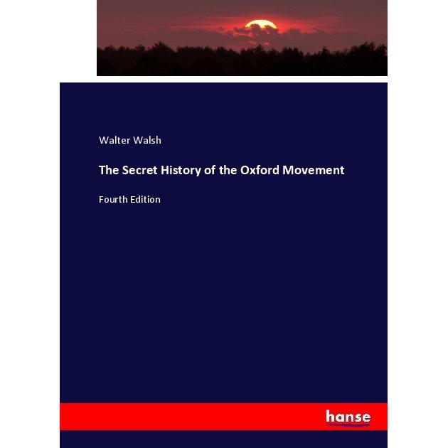 The Secret History of the Oxford Movement, Fachbücher von Walter Walsh