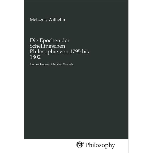 Die Epochen der Schellingschen Philosophie von 1795 bis 1802, Sachbücher von Wilhelm Metzger