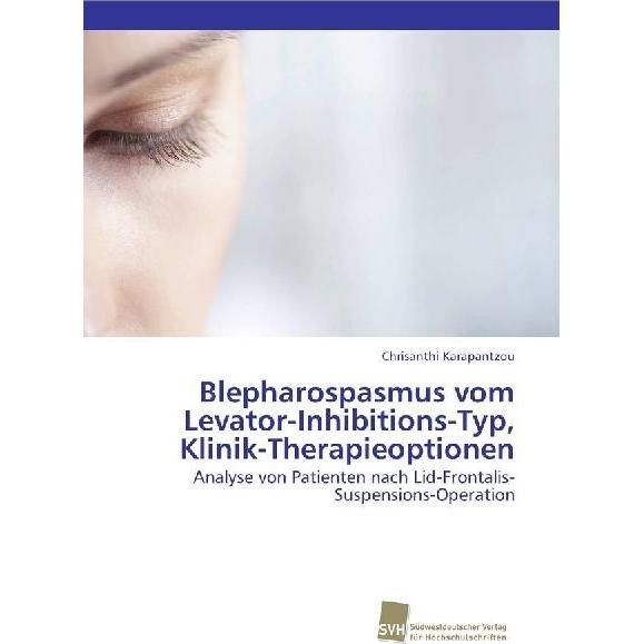 Blepharospasmus vom Levator-Inhibitions-Typ, Klinik-Therapieoptionen, Fachbücher von Chrisanthi Karapantzou