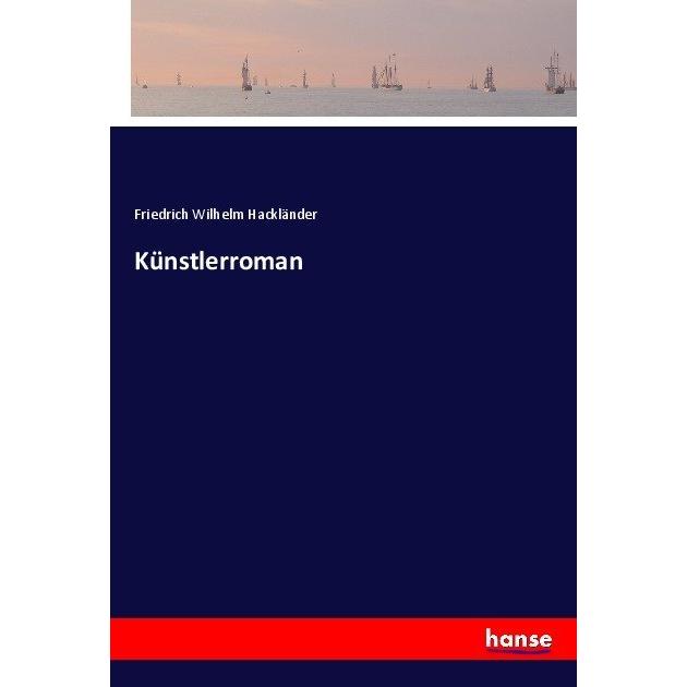 Künstlerroman, Belletristik von Friedrich Wilhelm Hackländer