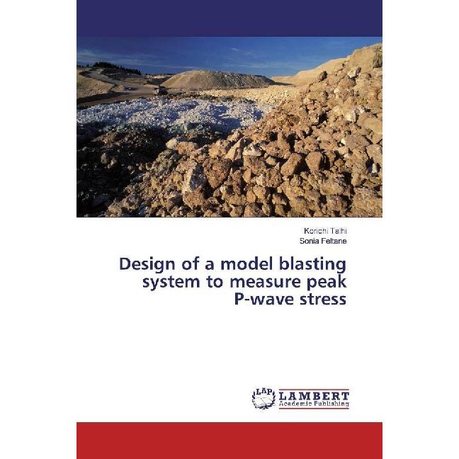 Design of a model blasting system to measure peak P-wave stress, Fachbücher von Sonia Feltane, Korichi Talhi