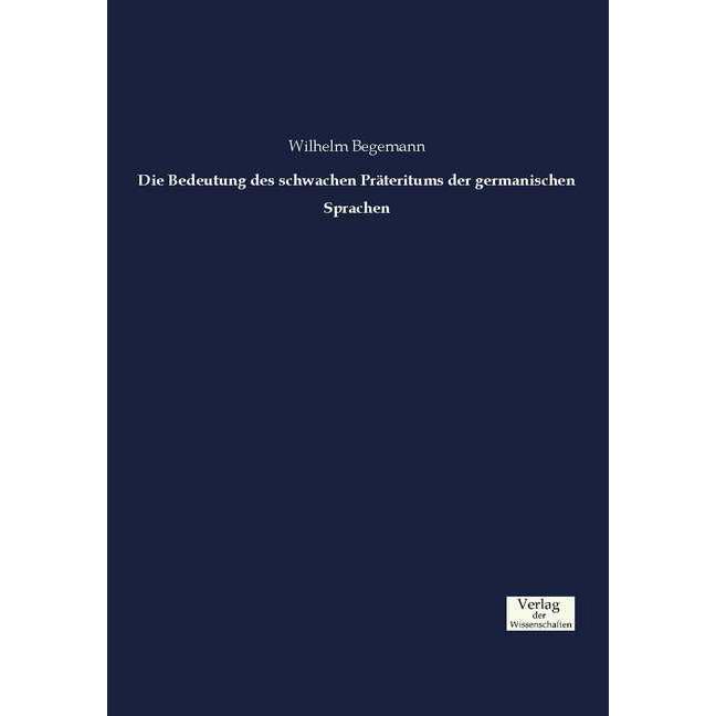 Die Bedeutung des schwachen Präteritums der germanischen Sprachen, Fachbücher von Wilhelm Begemann