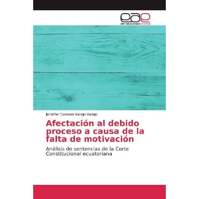 Afectación al debido proceso a causa de la falta de motivación, Fachbücher von Jenniffer Carmen Vallejo Vallejo