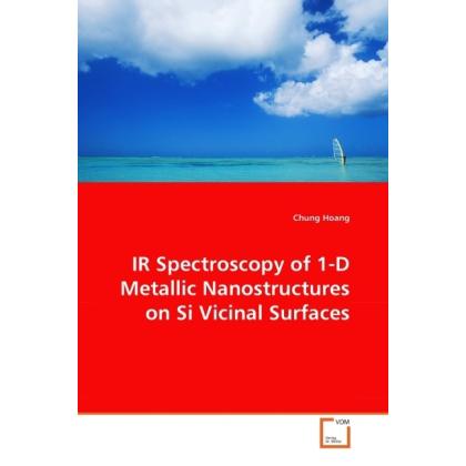 IR Spectroscopy of 1-D Metallic Nanostructures on Si Vicinal Surfaces, Fachbücher von Chung Hoang