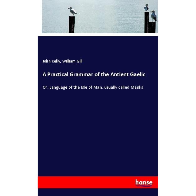 A Practical Grammar of the Antient Gaelic, Schulbücher von John Kelly, William Gill