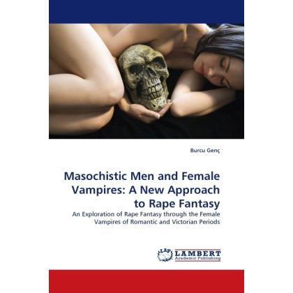 Masochistic Men and Female Vampires: A New Approach to Rape Fantasy, Fachbücher von Burcu Genç