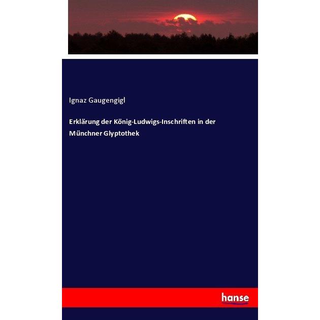 Erklärung der König-Ludwigs-Inschriften in der Münchner Glyptothek, Fachbücher von Ignaz Gaugengigl