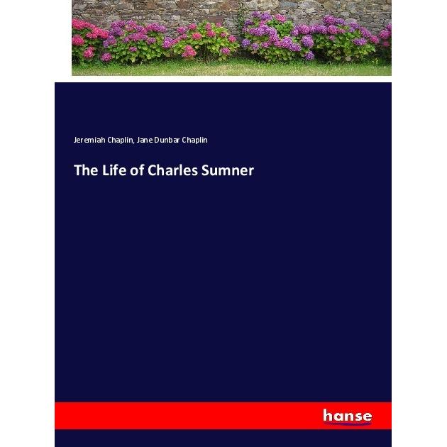 The Life of Charles Sumner, Belletristik von Jeremiah Chaplin, Jane Dunbar Chaplin