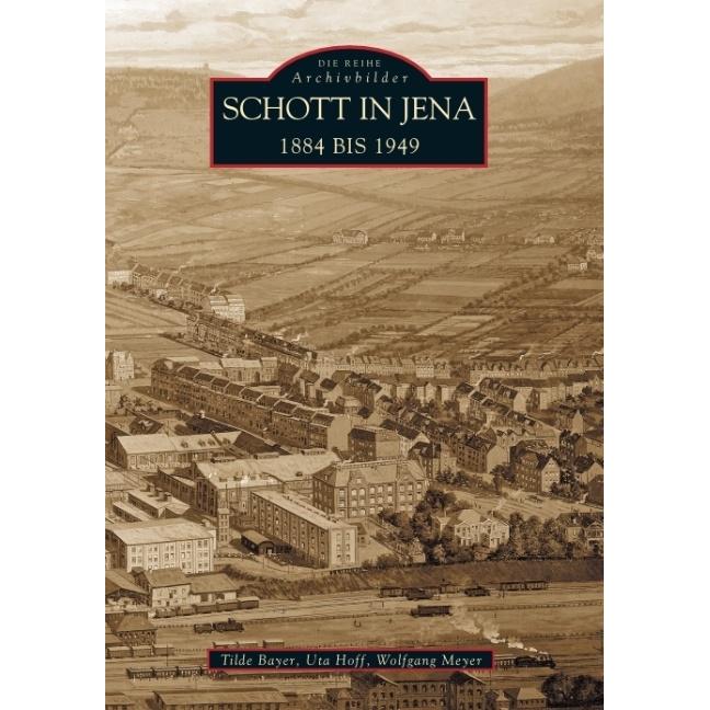 Die Schott in Jena 1884 bis 1949, Sachbücher von Wolfgang Meyer, Tilde Dr. Bayer, Uta Hoff