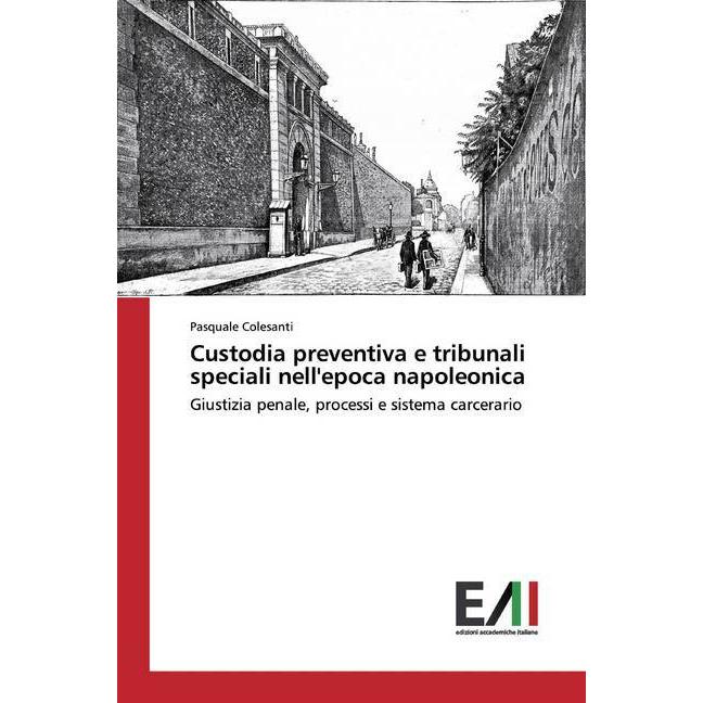 Custodia preventiva e tribunali speciali nell'epoca napoleonica, Fachbücher von Pasquale Colesanti