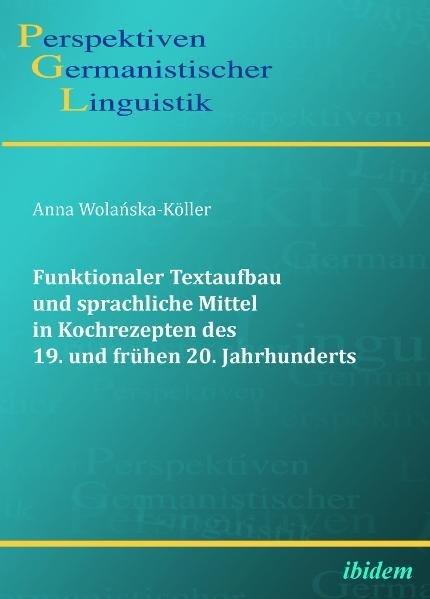 Produktbild Funktionaler Textaufbau und sprachliche Mittel in Kochrezepten des 19. und frühen 20. Jahrhunderts (Deutsch, Anna Wolanska-Köller, 2010)