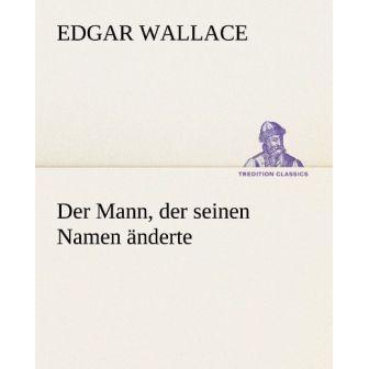 Der Mann, der seinen Namen änderte, Belletristik von Edgar Wallace