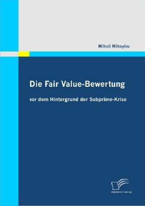 Produktbild Die Fair Value-Bewertung vor dem Hintergrund der Subprime-Krise (Deutsch, Mihail Mihaylov, 2010)