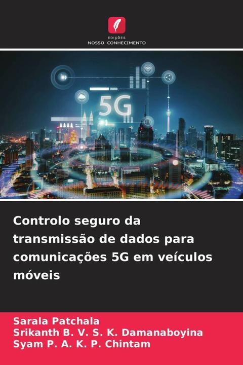 Actual product image Controlo seguro da transmissão de dados para comunicações 5G em veículos móveis (Srikanth B. V. S. K. Damanaboyina, Sarala Patchala, Syam P. A. K. P. Chintam, 2023)