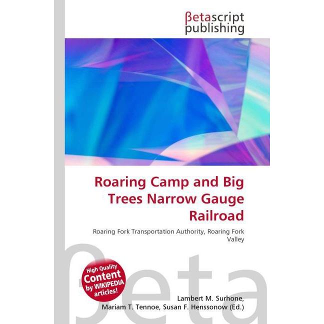 Roaring Camp and Big Trees Narrow Gauge Railroad, Ratgeber von Lambert M. Surhone, Mariam T. Tennoe, Susan F. Henssonow