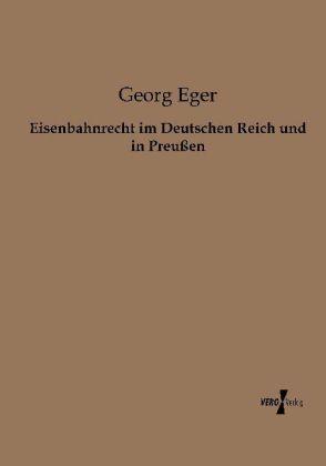 Produktbild Eisenbahnrecht im Deutschen Reich und in Preussen (Deutsch, Georg Eger, 2013)
