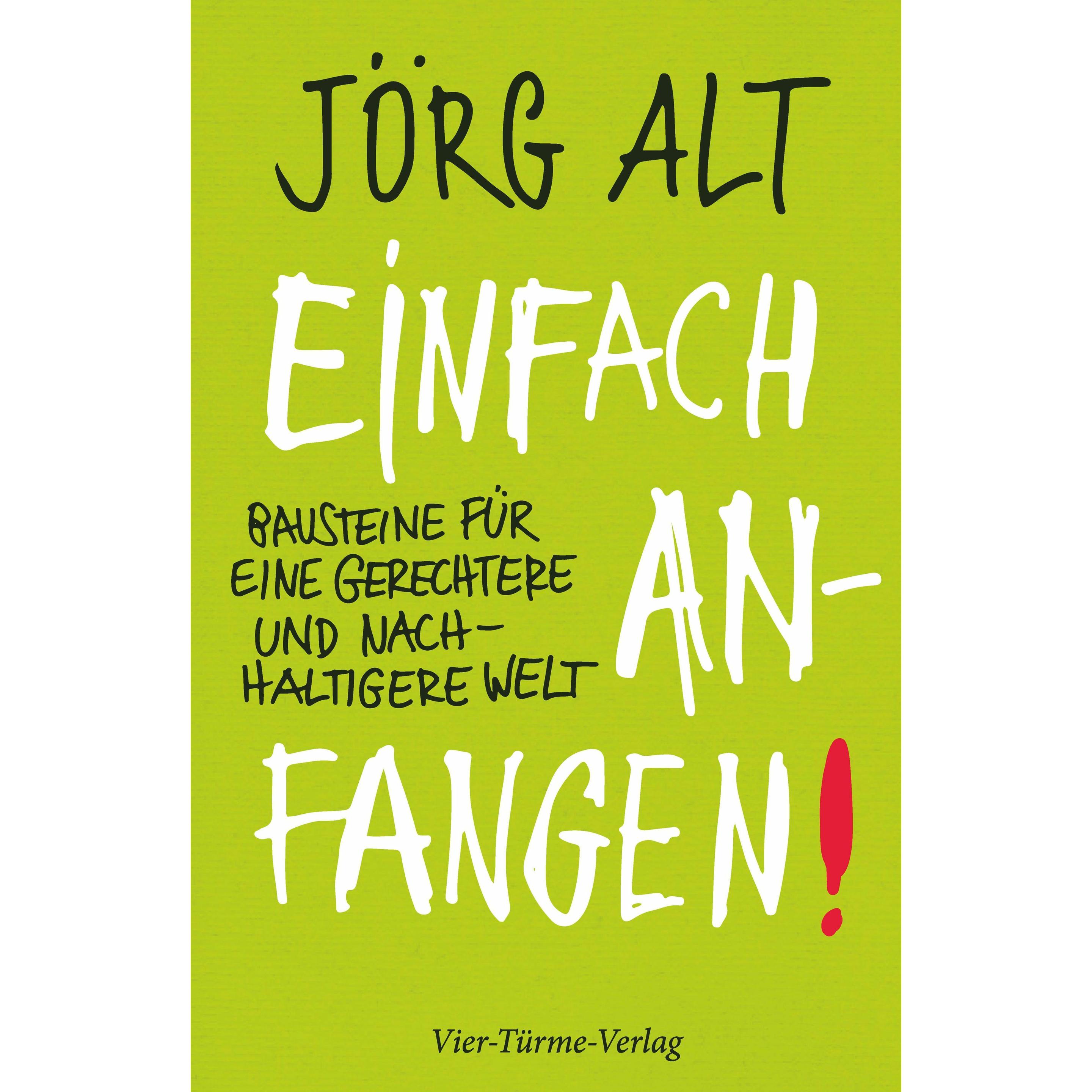 Einfach anfangen! Bausteine für eine gerechtere und nachhaltige Welt, Fachbücher von Jörg Alt