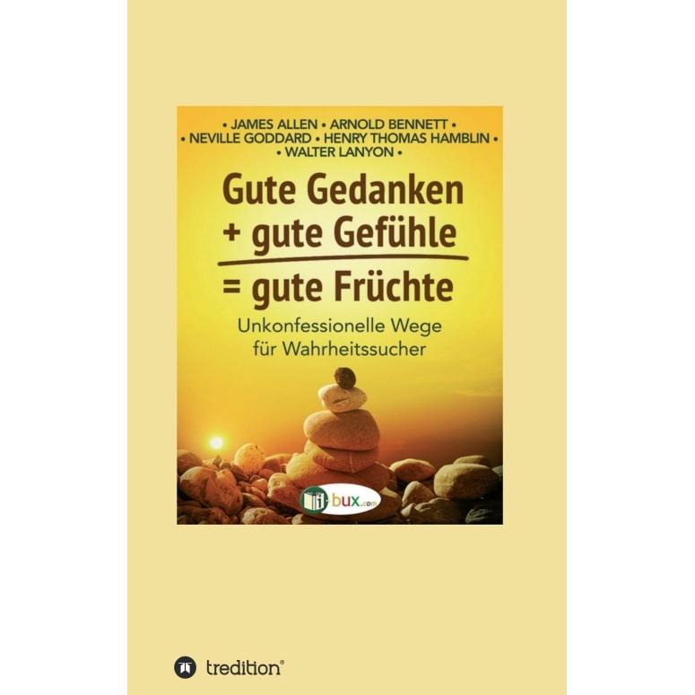 Allen:Gute Gedanken + gute Gefühle = gu, Ratgeber von Arnold Bennett, Neville Goddard, James Allen, Henry Thomas Hamblin...