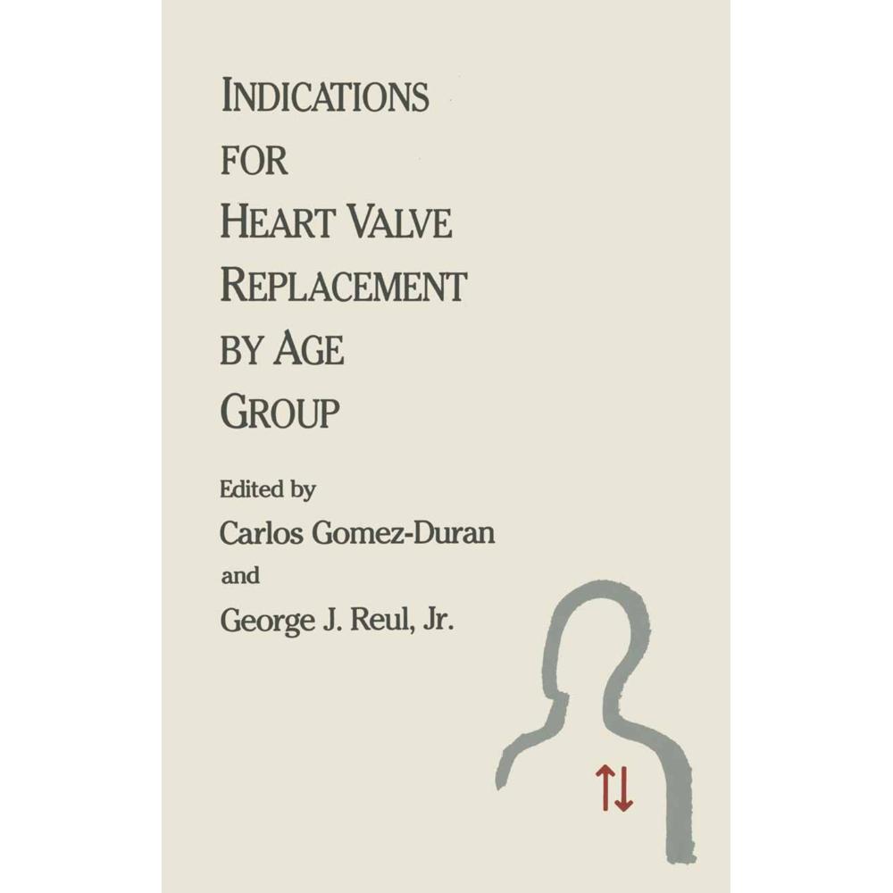 Indications for Heart Valve Replacement by Age Group, Fachbücher von George J. Reul, Carlos Gomez-Duran