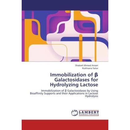 Immobilization of beta Galactosidases for Hydrolyzing Lactose, Fachbücher von Rukhsana Satar, Shakeel Ahmed Ansari