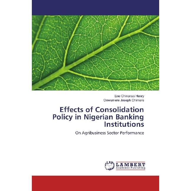 Effects of Consolidation Policy in Nigerian Banking Institutions, Fachbücher von Onwumere Joseph Chimere, Ene Chinonso H...