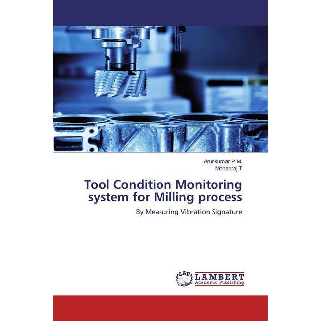 Tool Condition Monitoring system for Milling process, Fachbücher von Mohanraj T, Arunkumar P.M.
