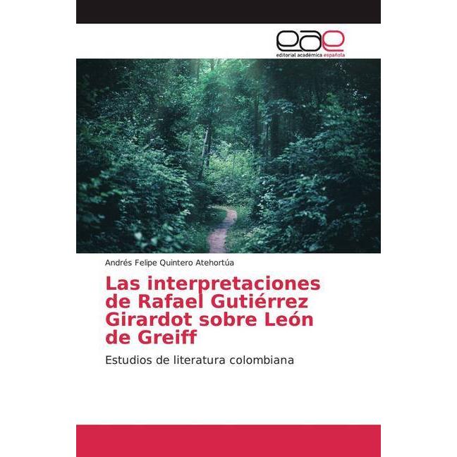 Las interpretaciones de Rafael Gutiérrez Girardot sobre León de Greiff, Fachbücher von Andrés Felipe Quintero Atehortúa