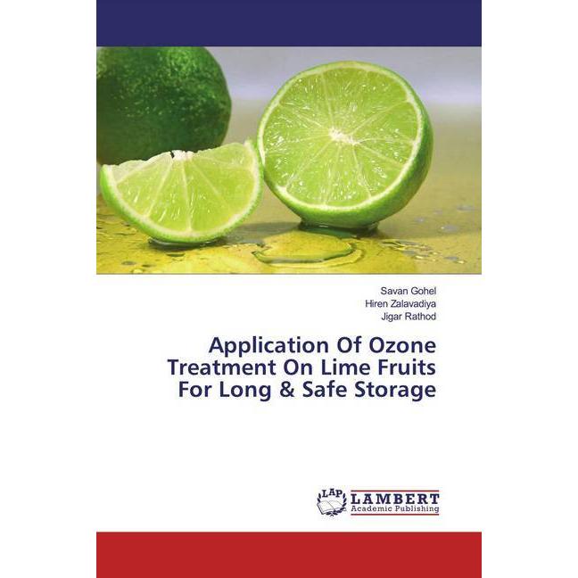 Application Of Ozone Treatment On Lime Fruits For Long & Safe Storage, Fachbücher von Jigar Rathod, Savan Gohel, Hiren Z...
