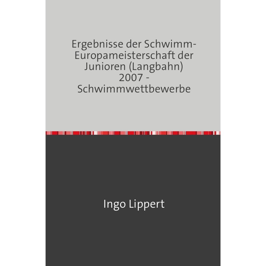 Sportstatistik / Ergebnisse der Schwimm-Europameisterschaft der Junioren (Langbahn) 2007 - Schwimmwe, Ratgeber von Ingo ...