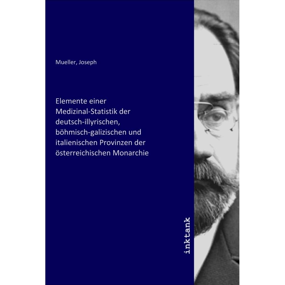 Elemente einer Medizinal-Statistik der deutsch-illyrischen, böhmisch-galizischen und italienischen P, Fachbücher