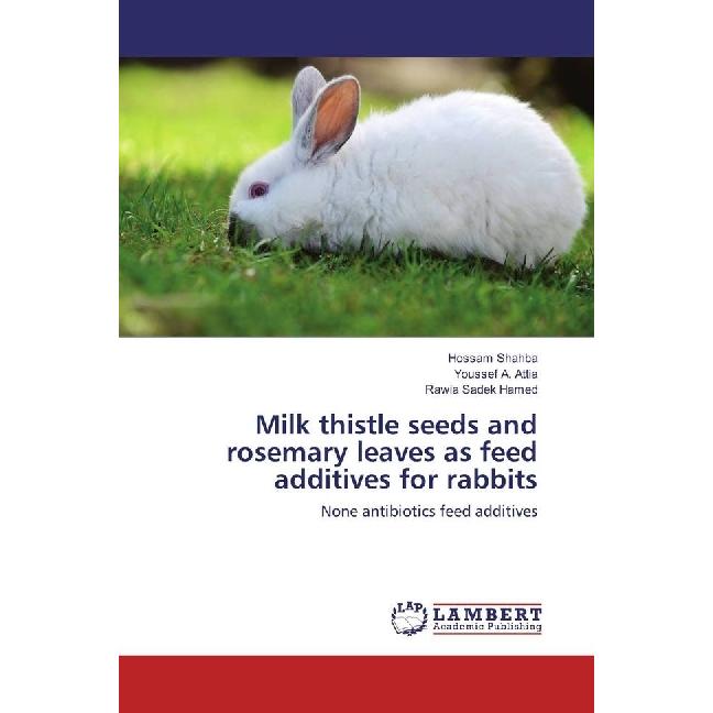 Milk thistle seeds and rosemary leaves as feed additives for rabbits, Fachbücher von Youssef A. Attia, Hossam Shahba, Ra...
