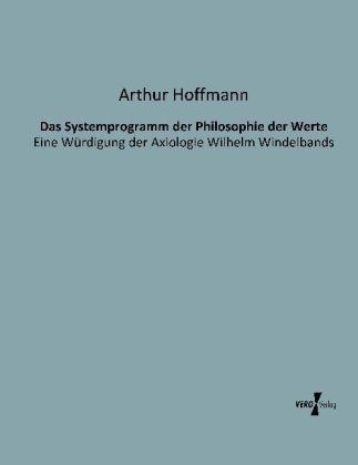 Produktbild Das Systemprogramm der Philosophie der Werte (Deutsch, Arthur Hoffmann, 2013)