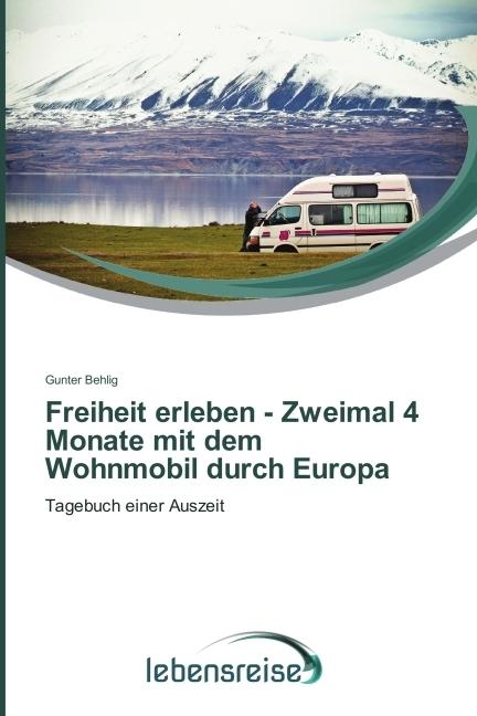Produktbild Freiheit erleben - Zweimal 4 Monate mit dem Wohnmobil durch Europa (Deutsch, Gunter Behlig, 2015)