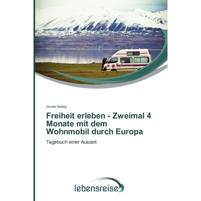 Freiheit erleben - Zweimal 4 Monate mit dem Wohnmobil durch Europa, Ratgeber