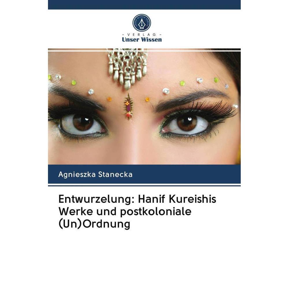 Entwurzelung: Hanif Kureishis Werke und postkoloniale (Un)Ordnung, Fachbücher von Agnieszka Stanecka