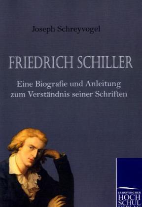 Produktbild Friedrich Schiller - Eine Biografie und Anleitung zum Verständnis seiner Schriften (Deutsch, Jospeh Schreyvogel, 2010)